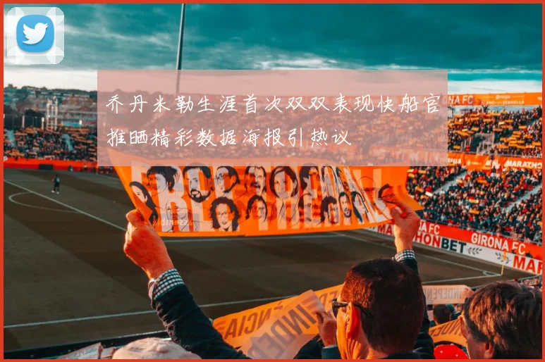 乔丹米勒生涯首次双双表现快船官推晒精彩数据海报引热议